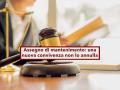 Assegno di mantenimento, non viene annullato anche se l'ex coniuge va a convivere con un altro: nuova sentenza