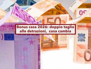 Bonus casa 2026, arriva il doppio taglio alle detrazioni, si abbassano gli sconti e controllo sui redditi: ecco le novit�