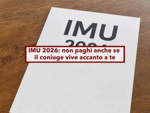 IMU 2026, puoi non pagarla anche se il coniuge vive nella casa accanto a te, ecco cosa devi dimostrare: nuova ordinanza