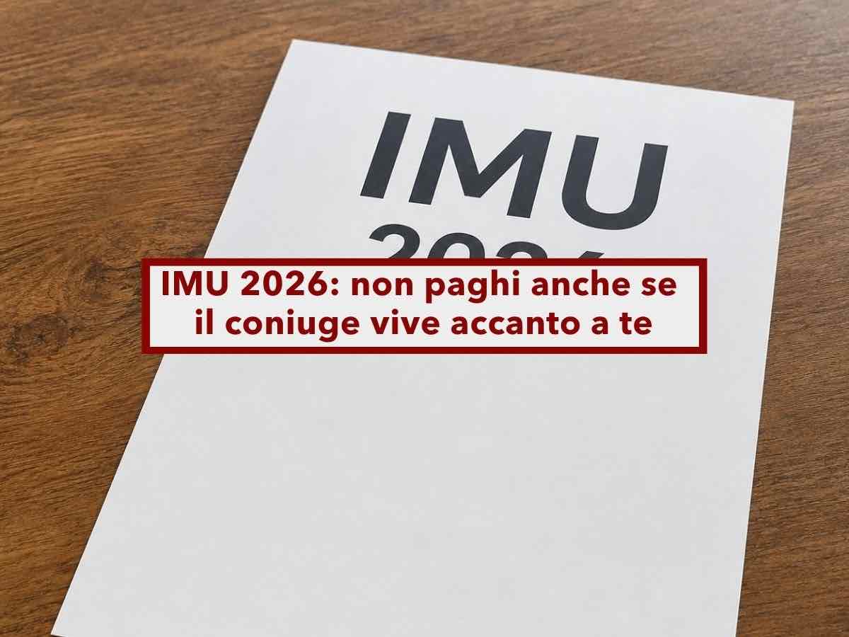 IMU 2026, puoi non pagarla anche se il coniuge vive nella casa accanto a te, ecco cosa devi dimostrare: nuova ordinanza