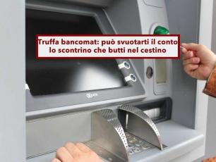 Conto corrente, possono svuotartelo se lasci la ricevuta del prelievo al bancomat nel cestino: ecco la nuova truffa