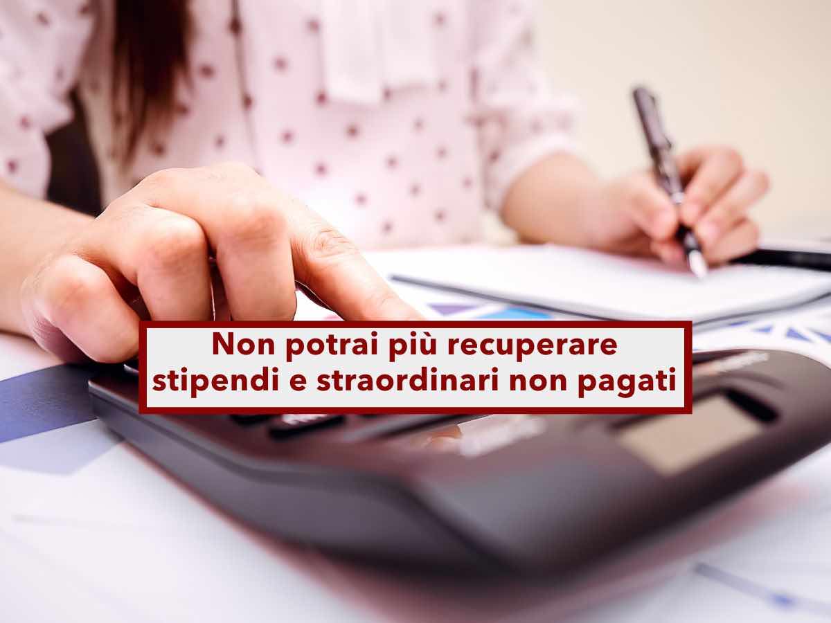 Lavoratore, non potrai pi recuperare gli stipendi e gli straordinari non pagati: ecco i dettagli del nuovo emendamento