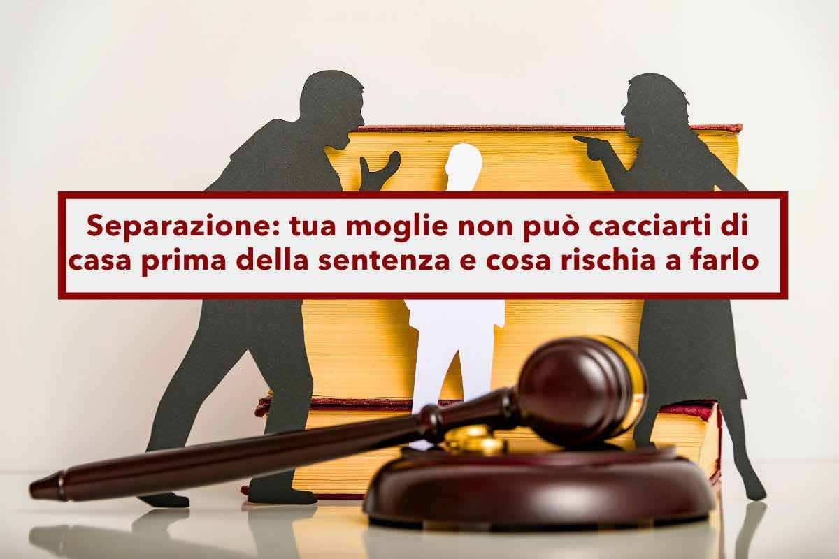 Separazione, tua moglie non pu cacciarti di casa prima della sentenza, ecco cosa rischia se lo fa: la Cassazione