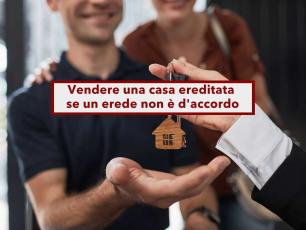Successione, puoi vendere una casa ereditata anche se un erede non  d'accordo: ecco come fare e tutte le soluzioni