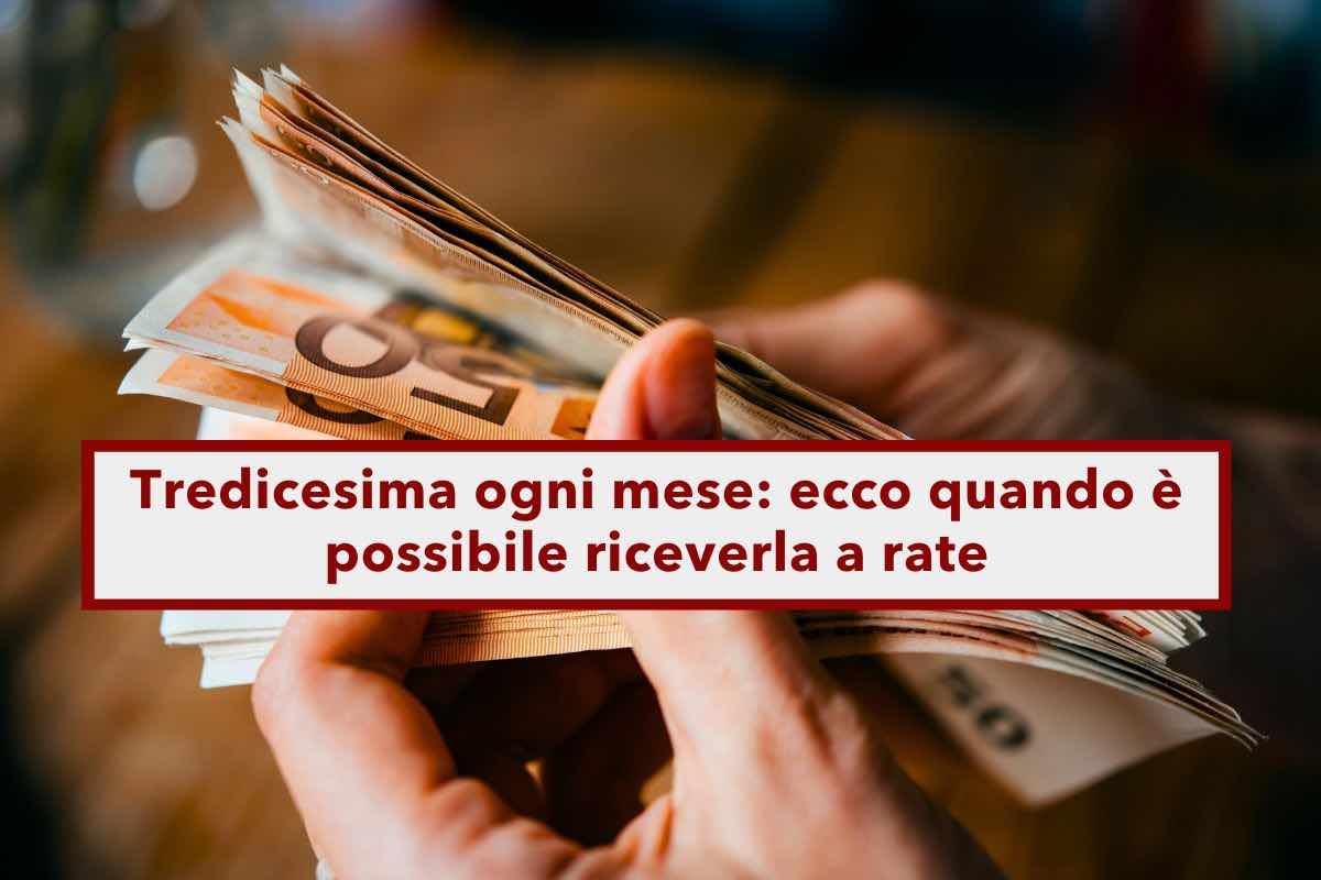 Tredicesima ogni mese, ecco quando  possibile riceverla a rate: tutti i dettagli per i pensionati, statali e privati