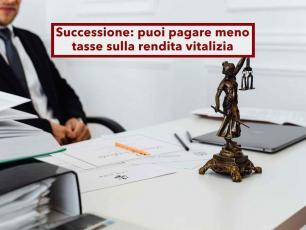 Successione, ora puoi pagare meno tasse chiedendo il ricalcolo delle rendite vitalizie in questi casi: nuova sentenza