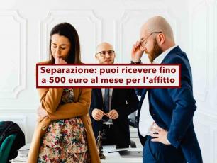 Separazione, puoi ricevere fino a 500 euro al mese per l'affitto se il giudice ti ha fatto lasciare casa: Piano Casa 2026