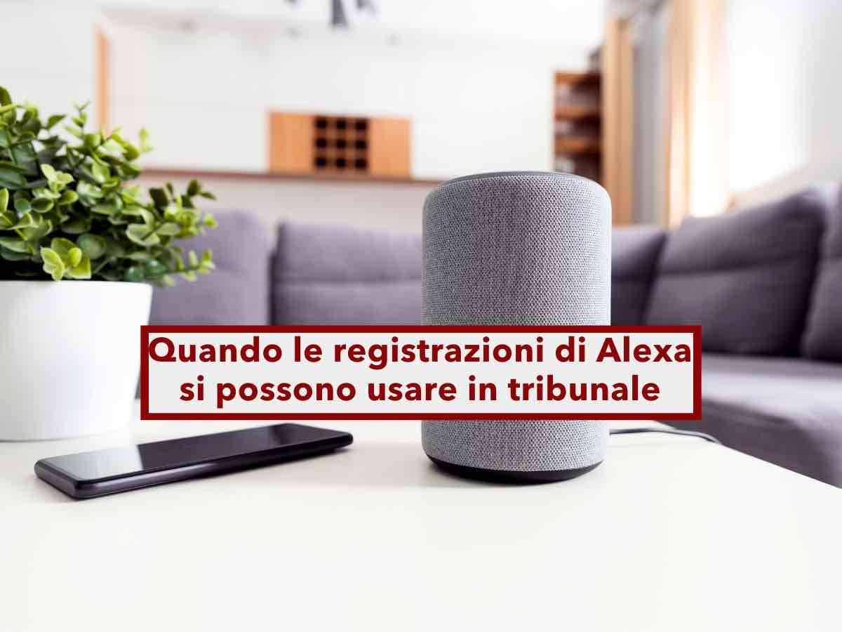 Registrazioni di Alexa e Google Home, possono essere ammesse come prove in tribunale: ecco quando e come tutelarti