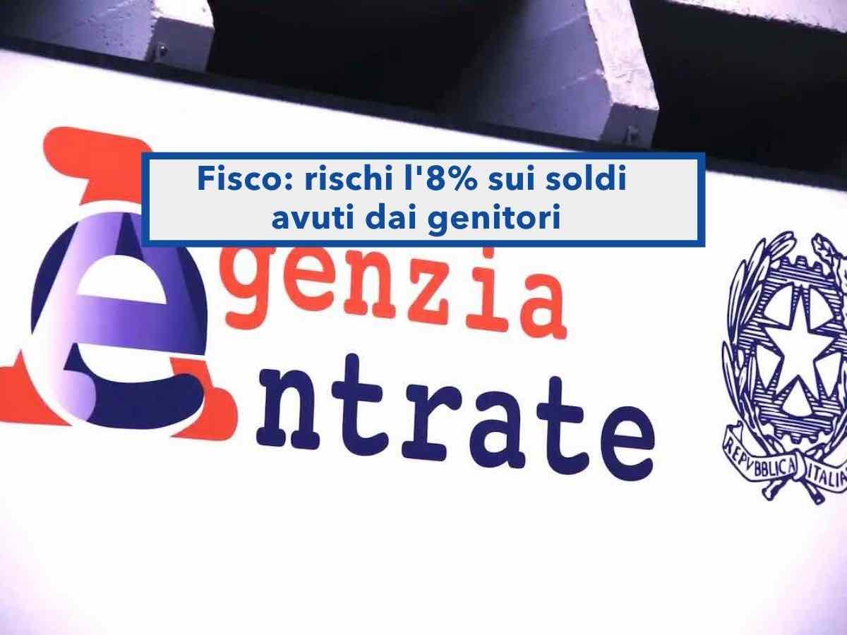 Agenzia delle Entrate, ora rischi l'8% di tasse se ricevi molti soldi dai tuoi genitori, anche se non li chiami donazione