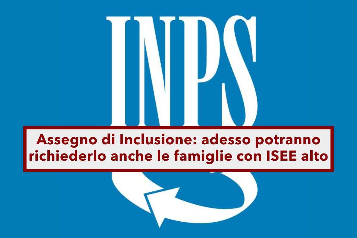 Assegno di Inclusione, da oggi potranno richiederlo anche le famiglie con ISEE alto: ecco cosa  cambiato e come fare