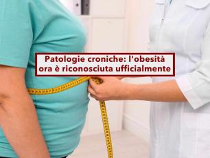 Patologie croniche, da oggi anche l'obesit  una malattia: ecco tutte le novit e i vantaggi per chi ne  affetto