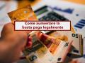 Lavoratori, ecco come puoi aumentare la busta paga in modo legale: chi pu aderire, come fare e le cifre aggiornate