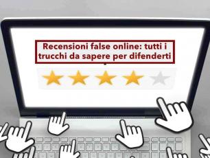 Recensioni false online, da oggi rischi 160.000 euro di multa e il carcere se le fai con un profilo fake: nuova sentenza