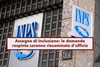 Assegno di Inclusione, buone notizie per chi si  visto respingere la domanda, sar riesaminata d'ufficio: novit INPS