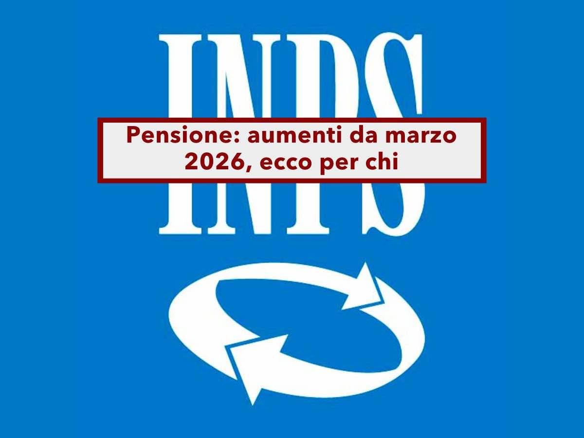 Pensione 2026, in arrivo aumenti a marzo, arretrati INPS e maggiorazioni per le fasce fragili: ecco tutte le novit�
