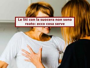 Liti con la suocera, i battibecchi quotidiani non sono maltrattamenti e non ti fanno finire nei guai: nuova sentenza