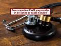 Risarcimento per errore medico, ora l�ASL � obbligata anche se il paziente � gi� gravemente malato: nuova sentenza