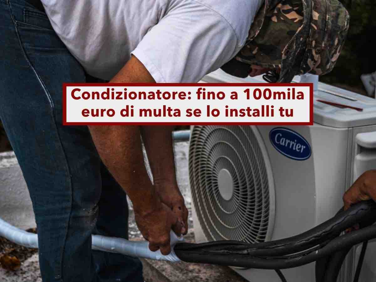 Condizionatore, rischi fino a 10.000 euro di multa se lo installi o lo smonti tu: ecco perch� � obbligatorio un tecnico