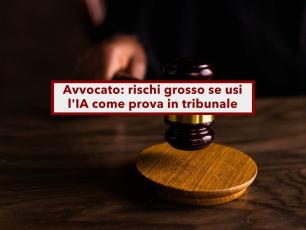 Avvocato, rischi grosso se usi l'intelligenza artificiale come prova in tribunale senza fare verifiche: nuova sentenza