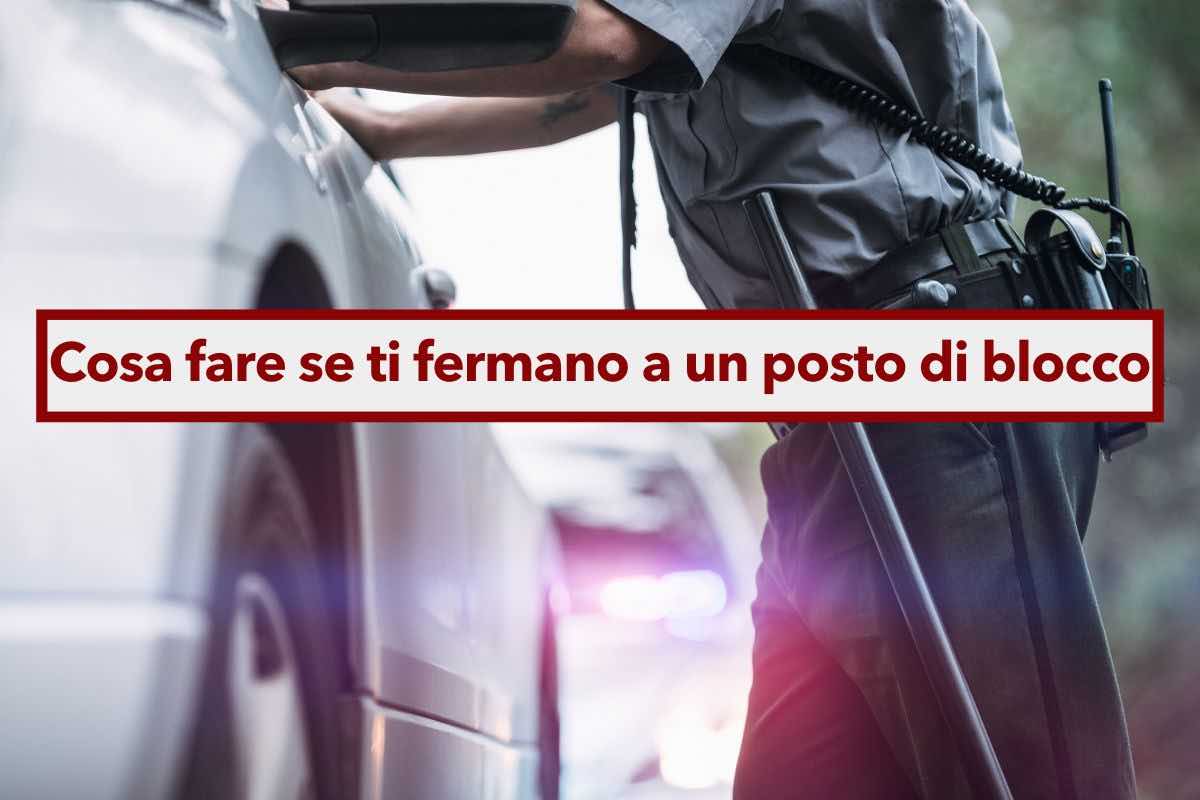 Fermato a un posto di blocco, ecco la lista di cosa puoi fare (e dire) e cosa evitare assolutamente: tutti i consigli