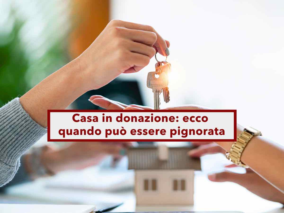 Immobile in donazione, pu essere pignorato: ecco in quali casi, come proteggerti e cosa guardare prima di accettare