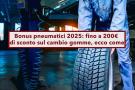 Bonus pneumatici 2025, fino a 200 euro di sconto sul cambio gomme: ecco tutti i requisiti, le modalit e le tempistiche