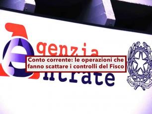 Conto corrente, ecco le operazioni che possono far scattare un controllo da parte del Fisco: la lista aggiornata