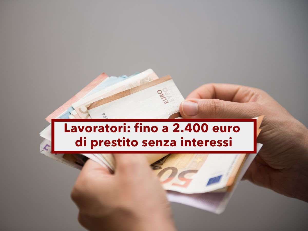 Lavoratori, fino a 2.400 euro di prestito senza interessi per questa categoria: ecco i requisiti e le scadenze