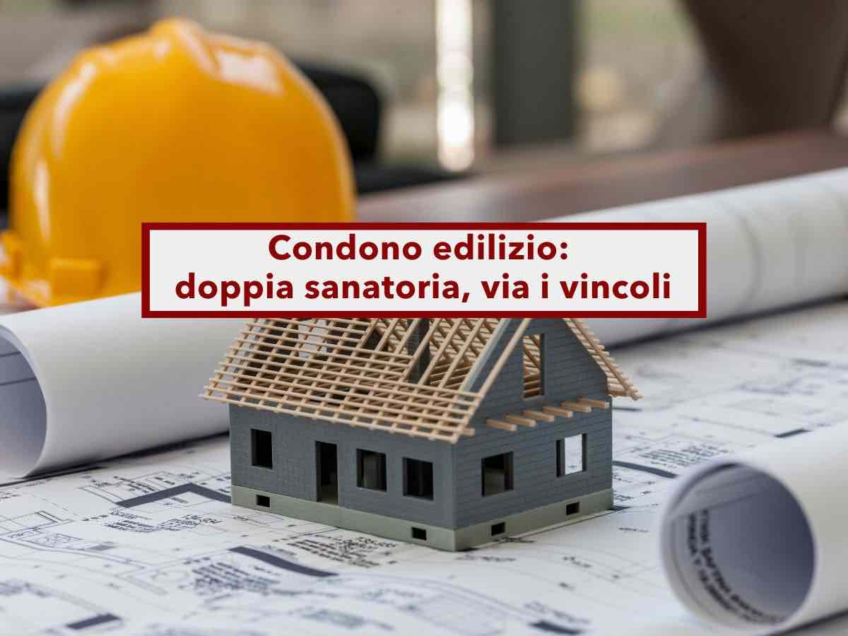 Nuovo condono edilizio, in arrivo una doppia sanatoria per regolarizzare abusi edilizi ed eliminare i vincoli: le novit