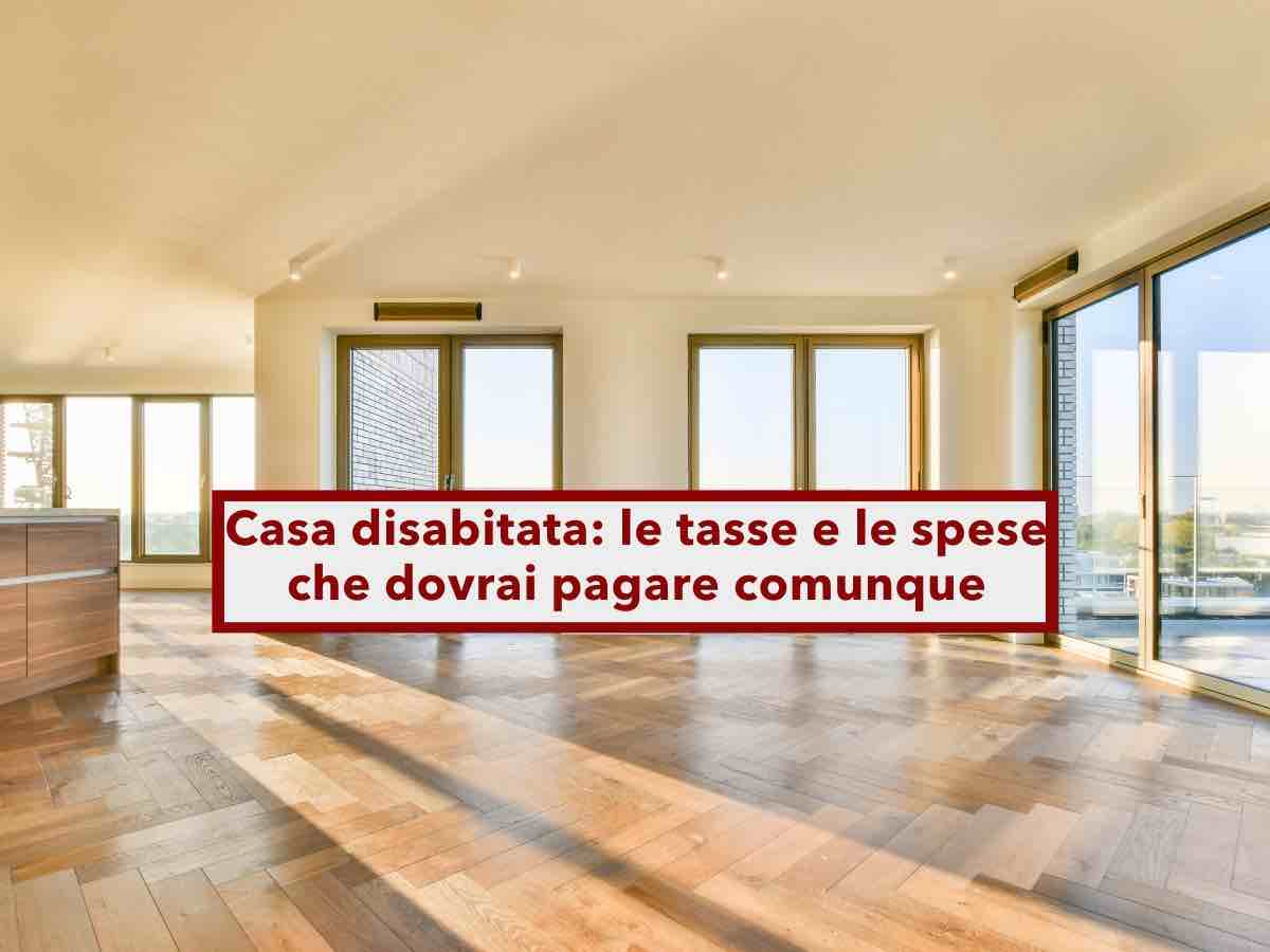 Spese casa disabitata, ecco le tasse e le spese condominiali che dovrai pagare comunque: la lista e possibili esenzioni