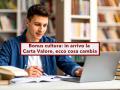 Nuovo bonus cultura, in arrivo 500 euro per i diplomati con la nuova Carta Valore: ecco requisiti e prodotti acquistabili
