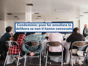 Condominio, puoi far annullare la delibera se non ti � arrivata la convocazione e non possono provare il contrario