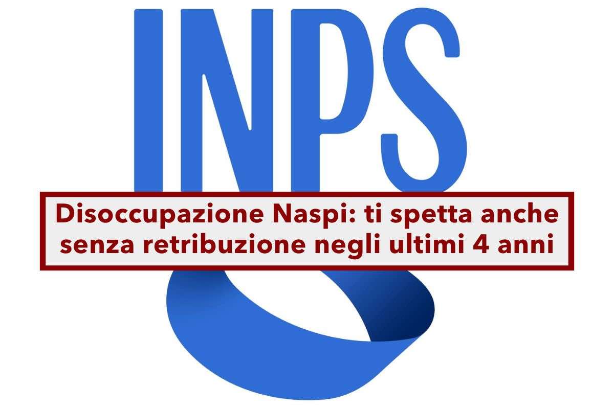 Disoccupazione Naspi, ti spetta anche se non hai ricevuto alcuna retribuzione negli ultimi 4 anni: novit dell'INPS