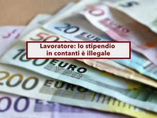 Lavoratore, se ti pagano lo stipendio in contanti � illegale e scatta una multa per ogni pagamento: nuova sentenza