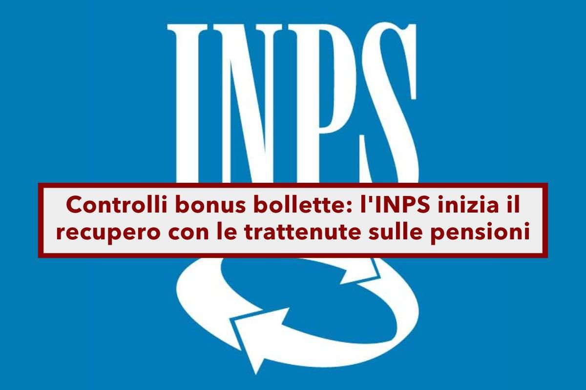 Controlli bonus bollette, l'INPS inizier a breve il recupero delle somme direttamente dalle pensioni: ecco chi rischia