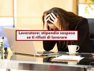 Lavoratore, il datore pu� bloccarti lo stipendio se ti rifiuti di svolgere una prestazione lavorativa: la Cassazione