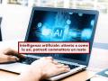 Intelligenza artificiale, approvato il nuovo disegno di legge: da oggi  reato manipolare contenuti e diffonderli online