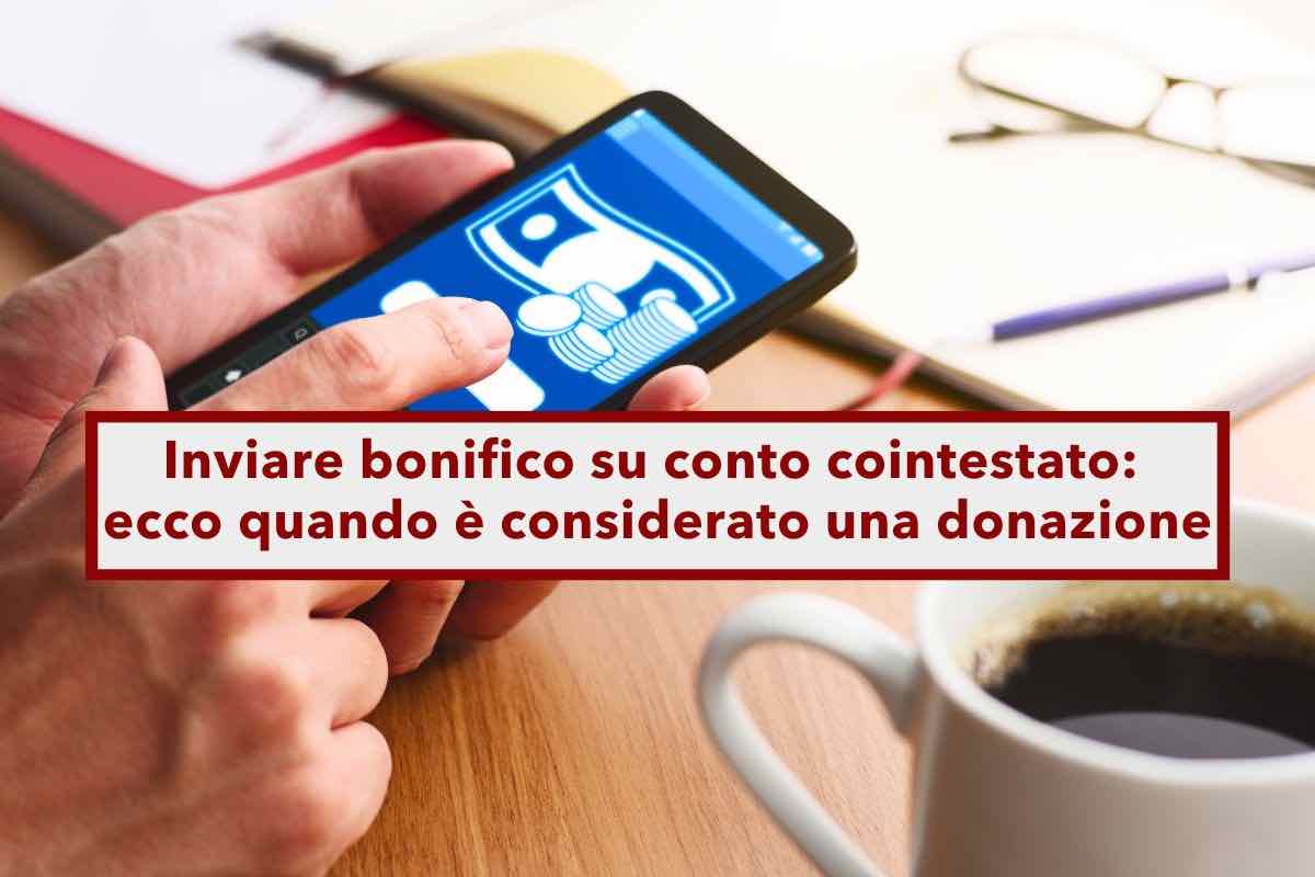 Inviare bonifico su conto cointestato, ecco quando  considerato una donazione tra coniugi e come evitarlo: gli esempi