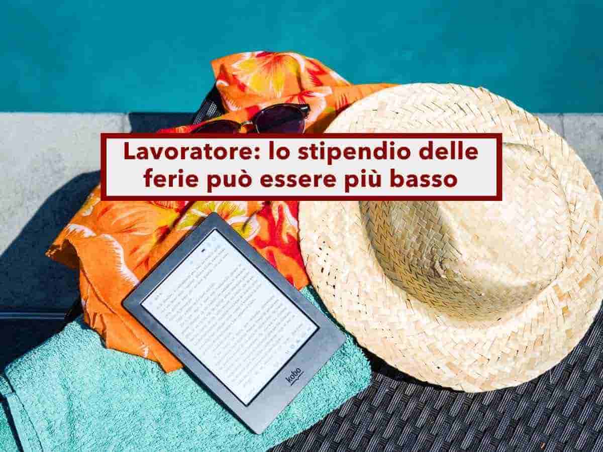 Lavoratore, ora possono pagarti meno durante le ferie, ecco in quali casi e come puoi contestarlo: nuova ordinanza