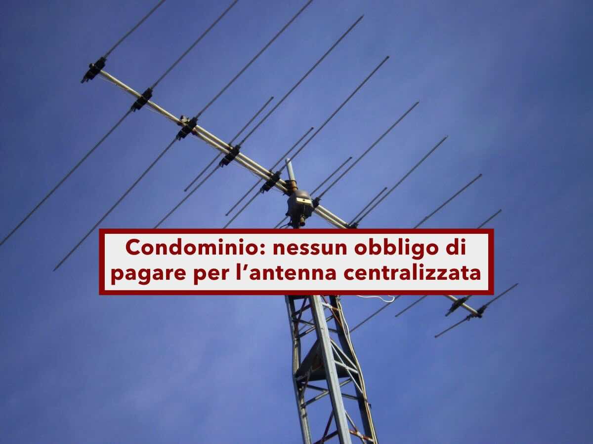 Condominio, non sei tenuto a pagare l'installazione dell'antenna centralizzata se non intendi usarla: ecco la sentenza
