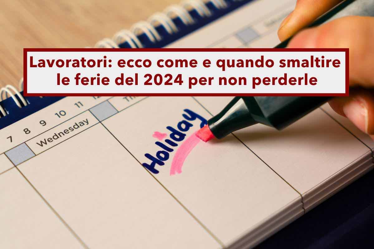 Ferie non godute nel 2024, ecco entro quanto devi smaltirle nel 2025 per non perderle: scadenza, calcoli e regole