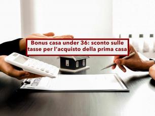 Bonus casa under 36, torna lo sconto sulle imposte per l'acquisto della prima casa: ecco le novit nella nuova proposta
