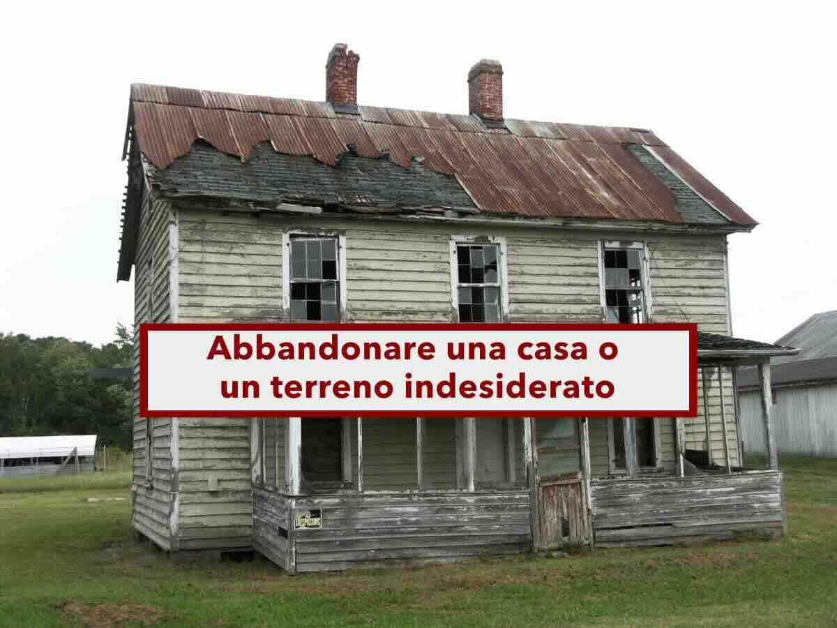Abbandonare una casa o un terreno indesiderato, adesso puoi farlo senza che lo Stato possa opporsi: sentenza Cassazione