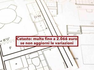 Riforma del catasto, nuove regole e multa fino a 8.000 euro se non aggiorni le variazioni: ecco come adeguarsi e novit