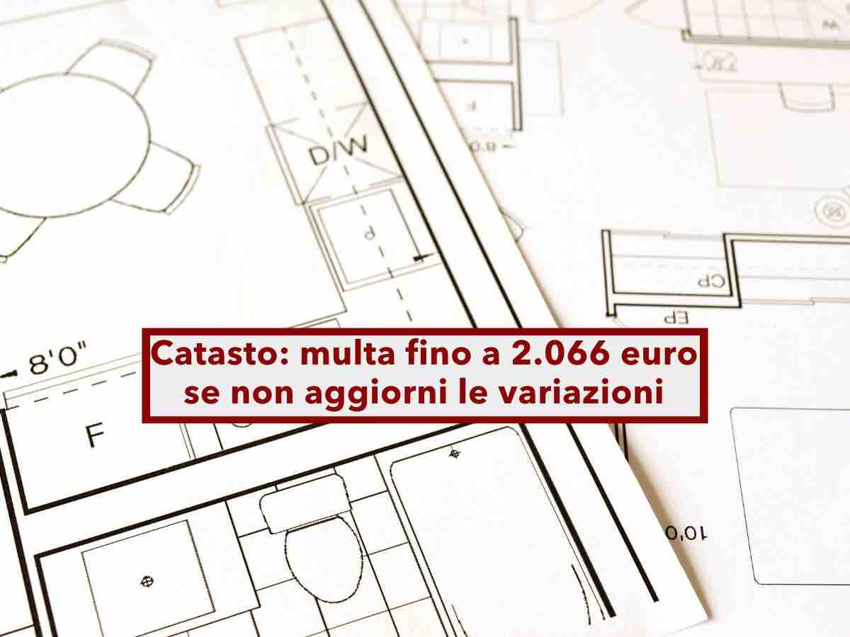 Riforma del catasto, nuove regole e multa fino a 8.000 euro se non aggiorni le variazioni: ecco come adeguarsi e novit