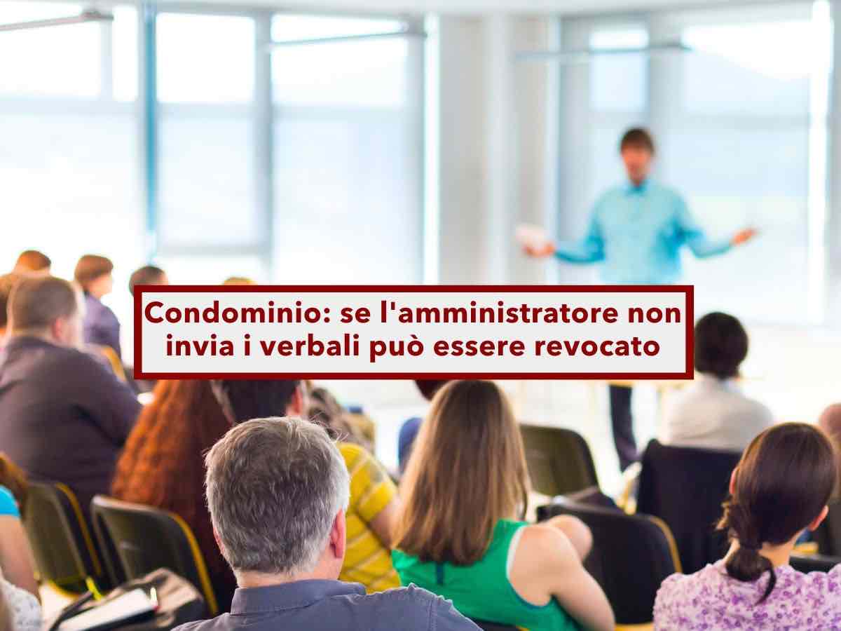 Condominio, se l'amministratore tarda a inviare i verbali dell'assemblea pu essere revocato in questi casi: ecco quali