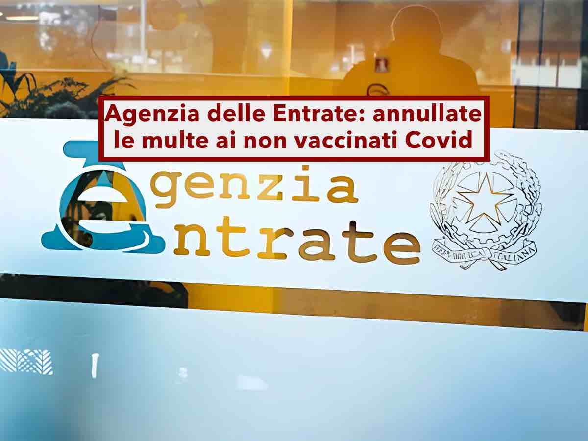 Agenzia delle Entrate, annullate tutte le multe ai non vaccinati Covid anche se hanno ricevuto una cartella esattoriale