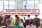 Assemblea condominiale, puoi opporti alle decisioni prese anche se eri assente alla riunione: ecco tutti i casi e tempi