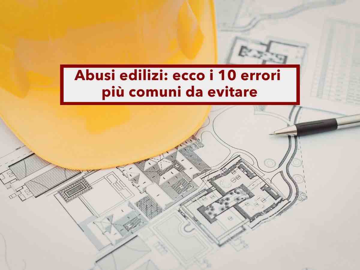 Lavori di ristrutturazione, ecco i 10 errori da evitare per non commettere un abuso edilizio senza saperlo