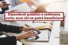 Dipendenti pubblici, in arrivo la settimana corta: ecco chi ne potr beneficiare da subito e chi invece rimarr escluso